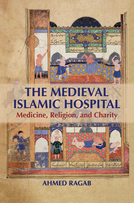 The Medieval Islamic Hospital - Ahmed Ragab