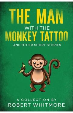 Coperta cărții 'The Man With The Monkey Tattoo and Other Short Stories - Robert Whitmore'