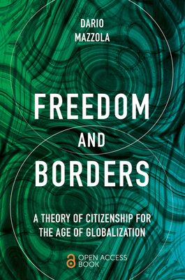 Freedom and Borders: A Theory of Citizenship for the Age of Globalization - Dario Mazzola