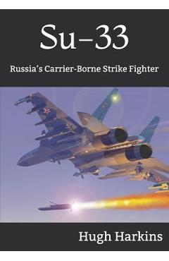 Su-33: Russia's Carrier-Borne Strike Fighter - Hugh Harkins
