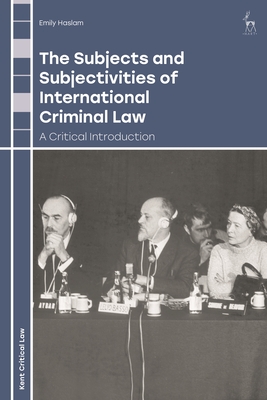 The Subjects and Subjectivities of International Criminal Law: A Critical Introduction - Emily Haslam