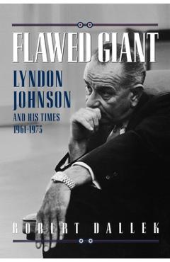 Poza produsului Flawed Giant: Lyndon Johnson and His Times 1961-1973 - Robert Dallek