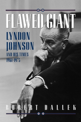 Flawed Giant: Lyndon Johnson and His Times 1961-1973 - Robert Dallek