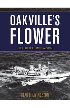 Poza produsului Oakville's Flower: The History of Hmcs Oakville - Sean E. Livingston
