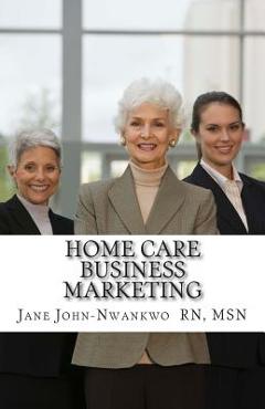 Coperta cărții 'Home Care Business Marketing - Jane John-nwankwo Rn'