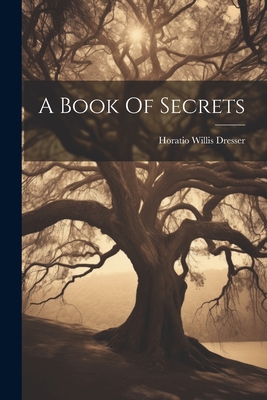 A Book Of Secrets - Horatio Willis Dresser