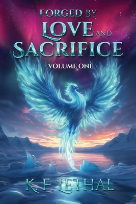 Forged by Love and Sacrifice Volume One - K. F. Lethal