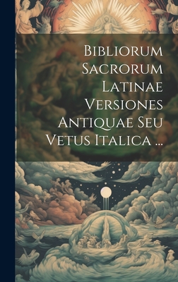 Bibliorum Sacrorum Latinae Versiones Antiquae Seu Vetus Italica ... - 