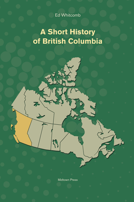 A Short History of British Columbia - Ed Whitcomb
