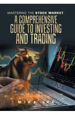 Poza produsului Mastering the Stock Market: A Comprehensive Guide to Investing and Trading - Mike Ike