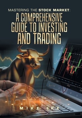 Mastering the Stock Market: A Comprehensive Guide to Investing and Trading - Mike Ike