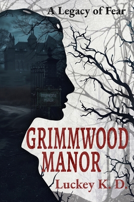 Grimmwood Manor: A Legacy of Fear - Luckey K. D.
