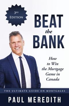 Poza produsului Beat the Bank - How to Win the Mortgage Game in Canada - Paul Meredith