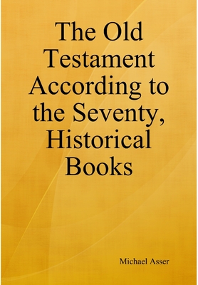 The Old Testament According to the Seventy, Historical Books - Michael Asser