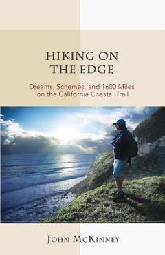 Coperta cărții 'Hiking on the Edge: Dreams, Schemes, and 1600 Miles on the California Coastal Trail - John Mckinney'