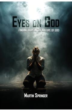 Coperta cărții 'Eyes On God: Finding Hope in the Nature of God - Martin Springer'