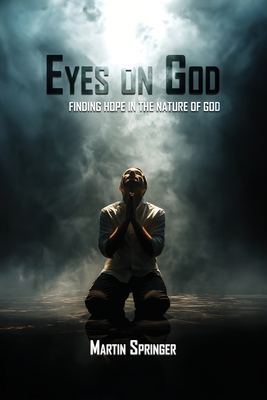 Coperta cărții 'Eyes On God: Finding Hope in the Nature of God - Martin Springer'