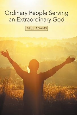 Ordinary People Serving an Extraordinary God - Paul Adams