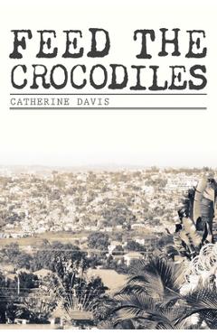 Coperta cărții 'Feed The Crocodiles - Catherine Davis'