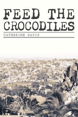 Coperta cărții 'Feed The Crocodiles - Catherine Davis'