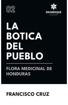 Coperta cărții 'La botica del pueblo flora medicinal de Honduras - Francisco Cruz'