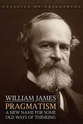 Pragmatism: A New Name for Some Old Ways of Thinking - William James