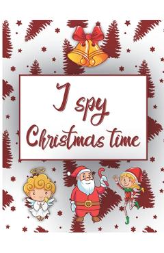 Coperta cărții 'I Spy Christmas Time: Book For Kids Activity Book For Toddlers And Preschoolers To Learn Through Play - Kacper Banas'