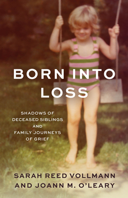 Born Into Loss: Shadows of a Deceased Sibling and Family Journeys of Grief - Sarah Reed Vollmann