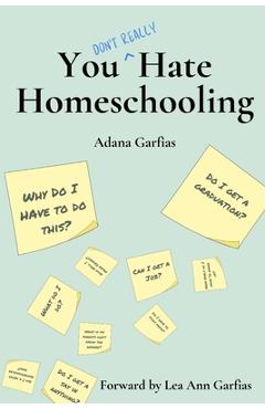 Coperta cărții 'You Don't Really Hate Homeschooling: A Teen's Guide to Homeschool Success - Lea Ann Garfias'