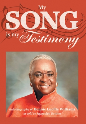 My Song is My Testimony: Autobiography of Bennie Lucille Williams As Told to Jacquelyn Benton - Bennie Lucille Williams