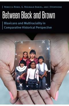 Coperta cărții 'Between Black and Brown: Blaxicans and Multiraciality in Comparative Historical Perspective - Rebecca Romo'