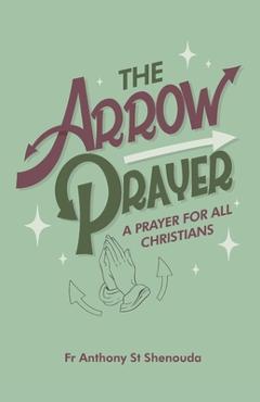 Coperta cărții 'The Arrow Prayer: A Prayer for all Christians - Anthony St Shenouda'