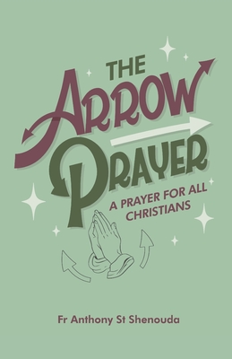 The Arrow Prayer: A Prayer for all Christians - Anthony St Shenouda