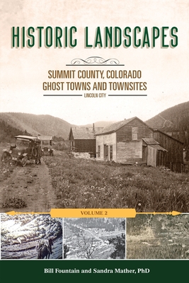 Historic Landscapes Summit County, Colorado, Ghost Towns and Townsites Volume 2: Lincoln City - Sandra Mather