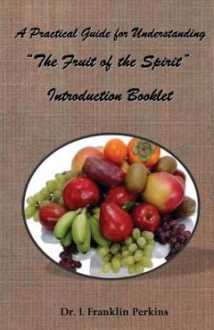 Coperta cărții 'A Practical Guide for Understanding the Fruit of the Spirit: Introduction Booklet - I. Franklin Perkins'