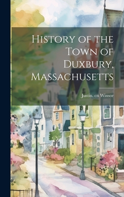 History of the Town of Duxbury, Massachusetts - Justin 1831-1897 Cn Winsor
