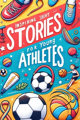 Inspiring Short Stories For Young Athletes: Motivational Stories Book for Young Sporting Heroes - Ivy Redwood