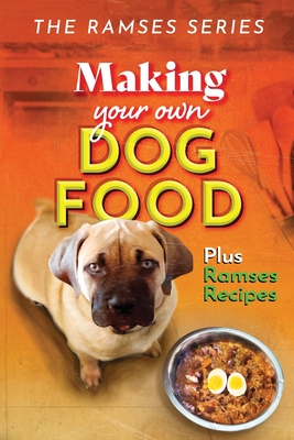 Making Your Own Homemade Dog Food: Compiled with Scientific Guidance, and Common Sense - Joseph Edward Wharram