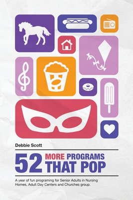 52 More Programs That Pop: A Year of Fun Programming for Senior Adults in Nursing Homes, Adult Daycare, and in Church Groups - Debbie Ann Scott