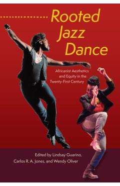Poza produsului Rooted Jazz Dance: Africanist Aesthetics and Equity in the Twenty-First Century - Lindsay Guarino