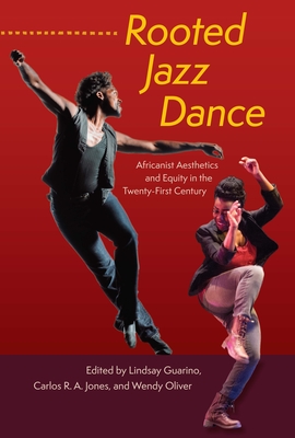Rooted Jazz Dance: Africanist Aesthetics and Equity in the Twenty-First Century - Lindsay Guarino