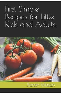 Coperta cărții 'First Simple Recipes for Little Kids and Adults - Sarah Mason'