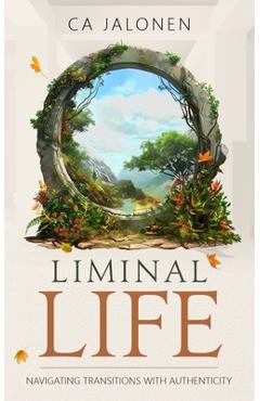 Coperta cărții 'Liminal Life: Navigating Transitions with Authenticity - Ca Jalonen'