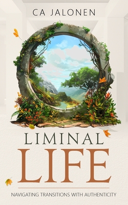 Coperta cărții 'Liminal Life: Navigating Transitions with Authenticity - Ca Jalonen'