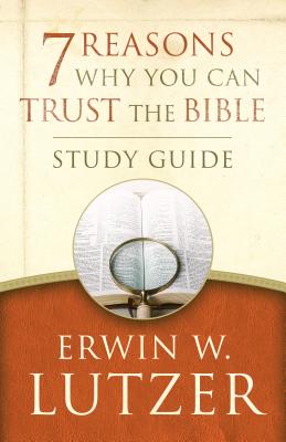 7 Reasons Why You Can Trust the Bible Study Guide - Erwin W. Lutzer