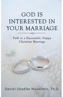 Coperta cărții 'God Is Interested in Your Marriage: Path to a Successful, Happy Christian Marriage -'