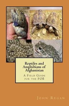 Coperta cărții 'Reptiles and Amphibians of Afghanistan: A Field Guide for the FOB - John M. Regan'