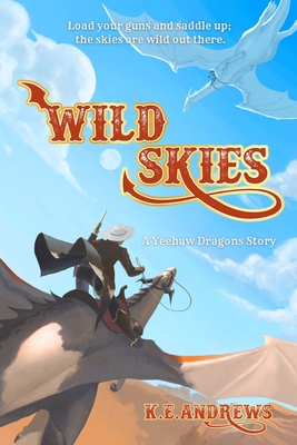 Wild Skies: A Yeehaw Dragons Story - K. E. Andrews