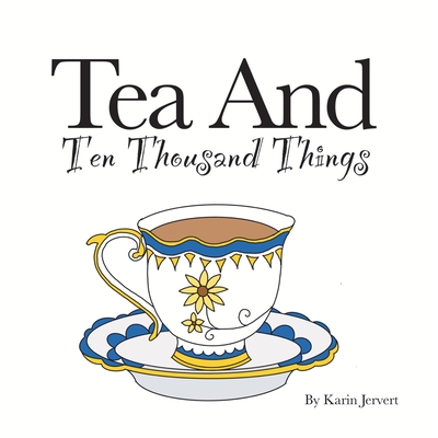 Tea and Ten Thousand Things - Karin Jervert