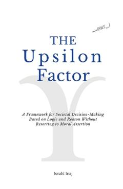 Coperta cărții 'The Upsilon Factor: A Framework for Societal Decision-Making Based on Logic and Reason Without Resorting to Moral'